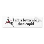 I am a better shor than Cupid Bumper Stickers