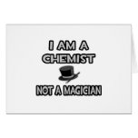I Am A Chemist ... Not A Magician Greeting Cards