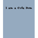 I am a Cute Bum t-shirts