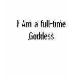 I Am a full-time Goddess t-shirts