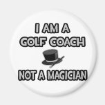 I Am A Golf Coach ... Not A Magician Fridge Magnets