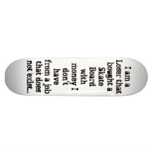 I am a Loser that bought a Skate Board with mon...