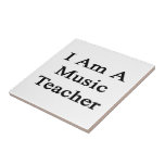 I Am A Music Teacher Ceramic Tile