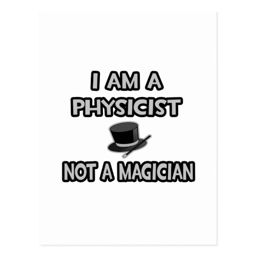 I Am A Physicist ... Not A Magician Postcard