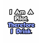 I Am A Pilot, Therefore I Drink t-shirts