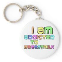 I Am Addicted To Breast Milk keychains