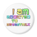 I Am Addicted To Breast Milk magnets