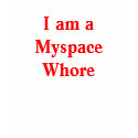 I am aMyspaceWhore t-shirts
