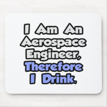 I Am An Aerospace Engineer, Therefore I Drink