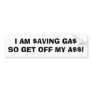 I AM $AVING GA$SO GET OFF MY A$$! BUMPER STICKER