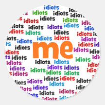 I am Completely Surrounded by a Group of Idiots Round Sticker