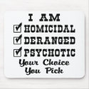 I Am Homicidal, Deranged, Psychotic, Your Choice mousepads