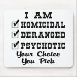 I Am Homicidal, Deranged, Psychotic, Your Choice mousepads