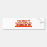 I am kind of a BIG DEAL in Bartlett Bumper Sticker