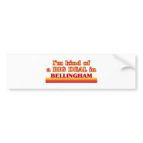 I am kind of a BIG DEAL in Bellingham Bumper Sticker