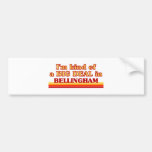 I am kind of a BIG DEAL in Bellingham Bumper Sticker