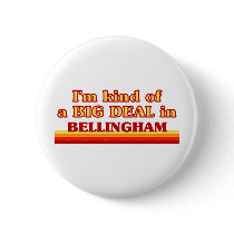 I am kind of a BIG DEAL in Bellingham Button
