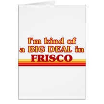 I am kind of a BIG DEAL in Frisco Cards