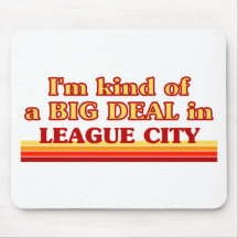 I am kind of a BIG DEAL in League City Mousepad