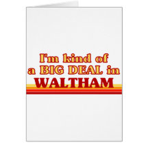 I am kind of a BIG DEAL in Waltham Card