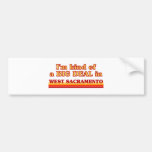 I am kind of a BIG DEAL in West Sacramento Bumper Sticker