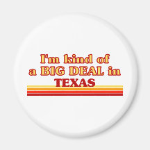 I am kind of a BIG DEAL on Texas Refrigerator Magnets