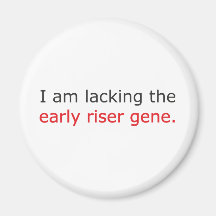 I am lacking the early riser gene. refrigerator magnet