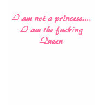 I am not a princess.... I am the fucking Queen t-shirts