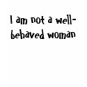 I am not a well-behaved woman t-shirts