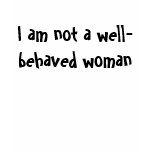 I am not a well-behaved woman t-shirts