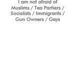 I am not afraid of Muslims / Tea Partiers / Soc... t-shirts