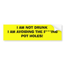 I AM NOT DRUNK I AM AVOIDING THE POTHOLES! BUMPER STICKER
