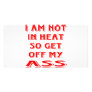 I Am Not In Heat So Get Off My Ass