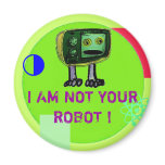 I AM NOT YOUR ROBOT ! magnets