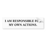 I AM RESPONSIBLE FOR MY OWN ACTIONS. bumper stickers