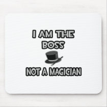 I Am The Boss... Not A Magician