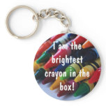 "I am the brightest crayon in the box!" keychains