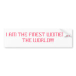I AM THE FINEST WOMEN IN THE WORLD!!!! bumper stickers