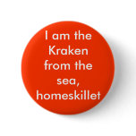 I am the Kraken from the sea, homeskillet buttons