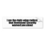 I am the right wing radical that Homeland Security Bumper Stickers