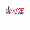 I am too sexy for my shirt