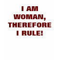 I AM WOMAN, THEREFORE I RULE! t-shirts