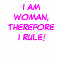 I AM WOMAN, THEREFORE I RULE! t-shirts
