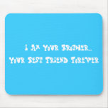 I Am Your Brother...Your Best Friend Forever Mouse Pad