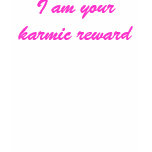 I am your karmic reward t-shirts