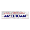 I apologise to NO ONE that I am an AMERICAN bumper stickers