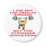 I Ask Not For Smaller Burdens But For Stronger Fridge Magnet