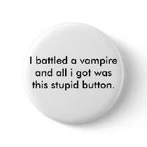I battled a vampire and all i got was this stup... pinback button
