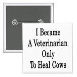 I Became A Veterinarian Only To Heal Cows Buttons