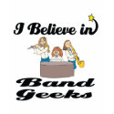 i believe in band geeks t-shirts